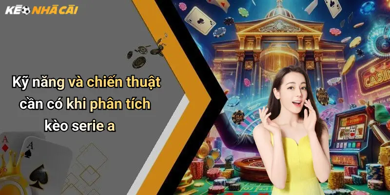 Kỹ năng và chiến thuật cần có khi phân tích kèo serie a