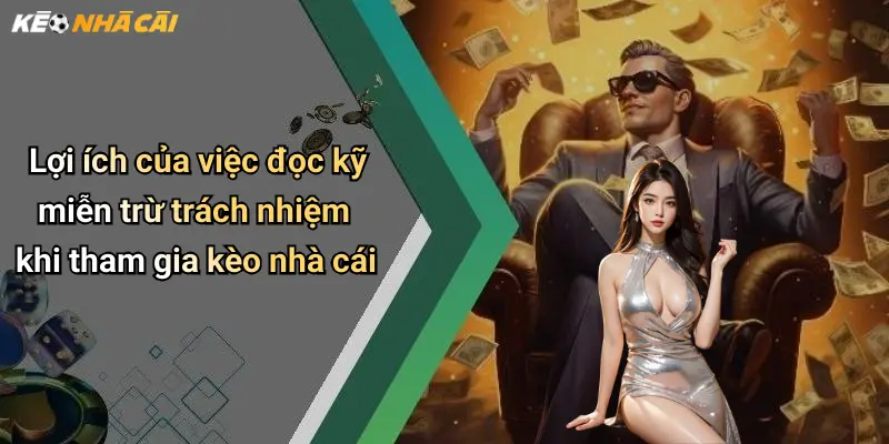 Lợi ích của việc đọc kỹ miễn trừ trách nhiệm khi tham gia kèo nhà cái