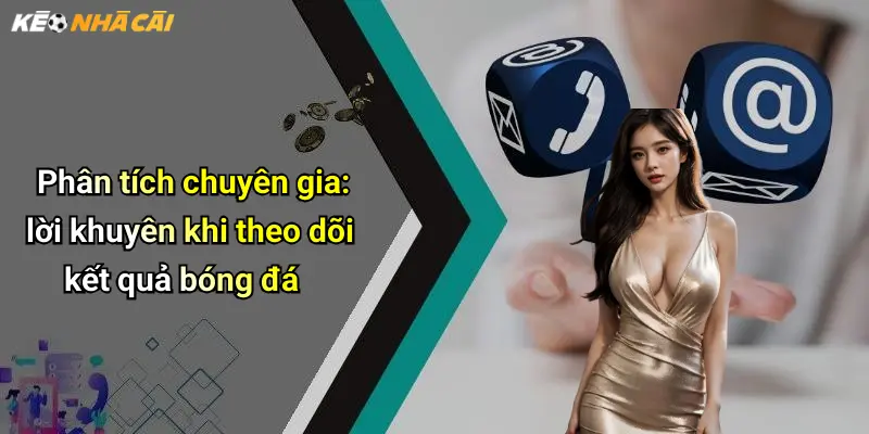 Phân tích chuyên gia: lời khuyên khi theo dõi kết quả bóng đá