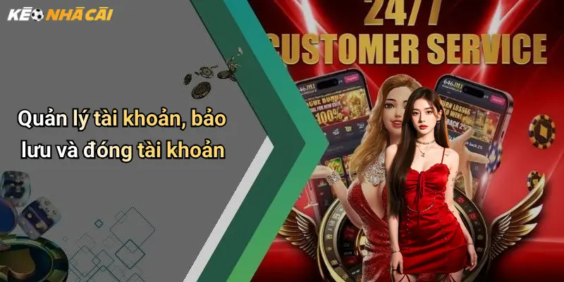 Quản lý tài khoản, bảo lưu và đóng tài khoản