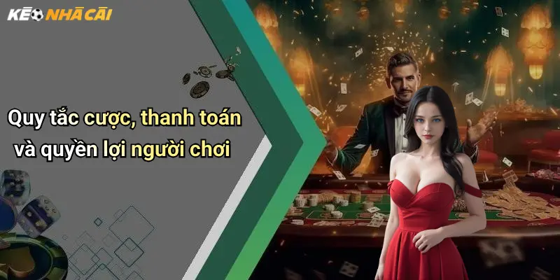 Quy tắc cược, thanh toán và quyền lợi người chơi