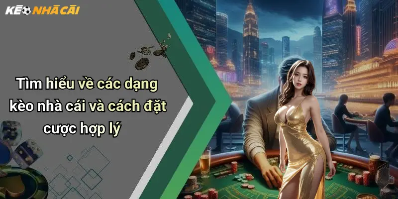 Tìm hiểu về các dạng kèo nhà cái và cách đặt cược hợp lý