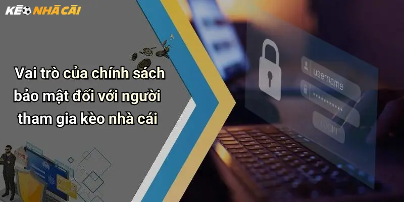 Vai trò của chính sách bảo mật đối với người tham gia kèo nhà cái